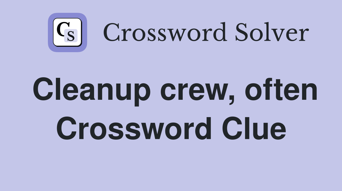 Cleanup crew, often Crossword Clue Answers Crossword Solver